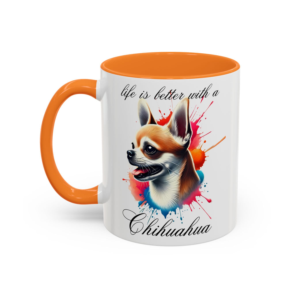 CHIHUAHUA MUG "life is better with a Chihuahua" mug, Morning Coffee, Colorful Chihuahua Accent Coffee Mug, 12 Colors, 11 oz.