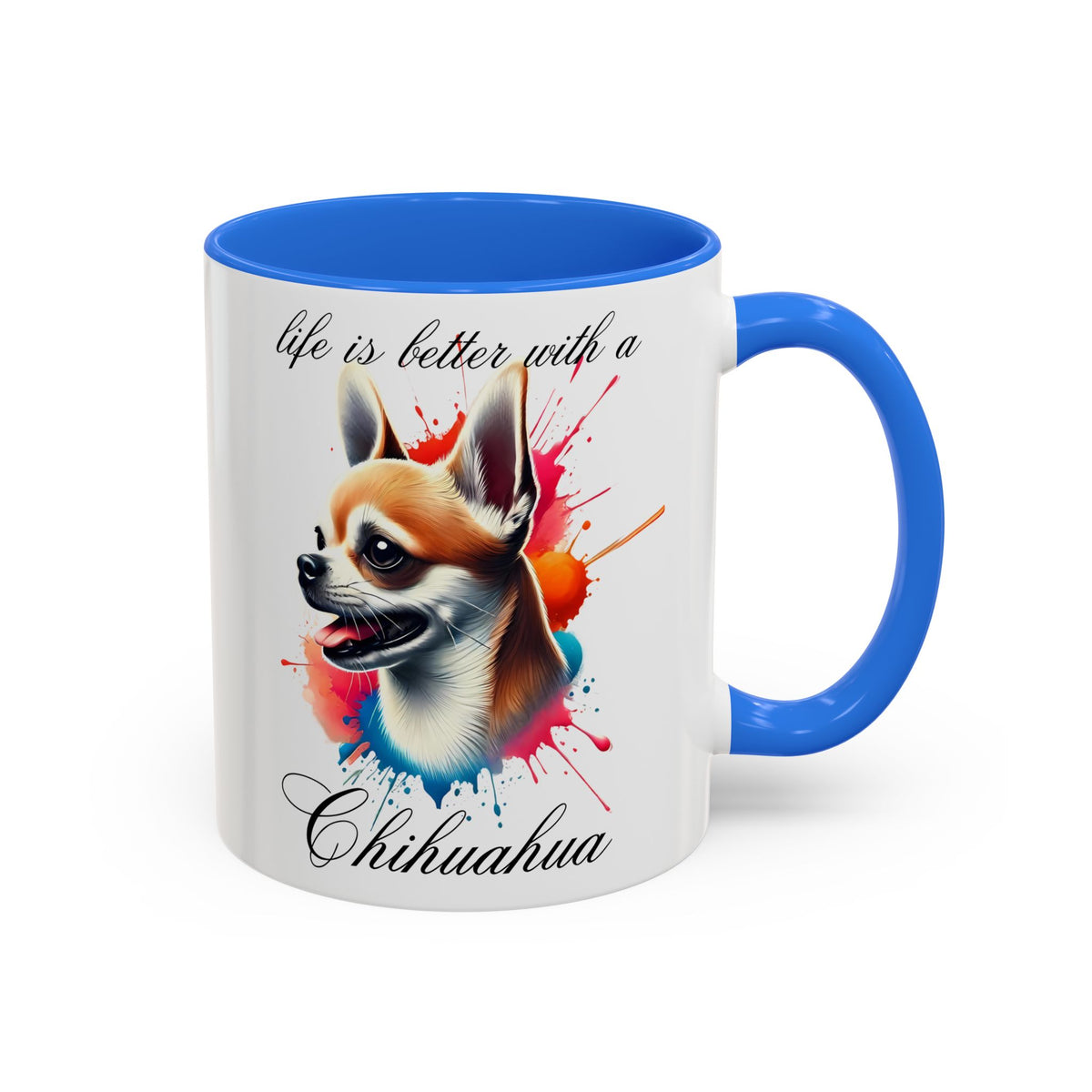CHIHUAHUA MUG "life is better with a Chihuahua" mug, Morning Coffee, Colorful Chihuahua Accent Coffee Mug, 12 Colors, 11 oz.