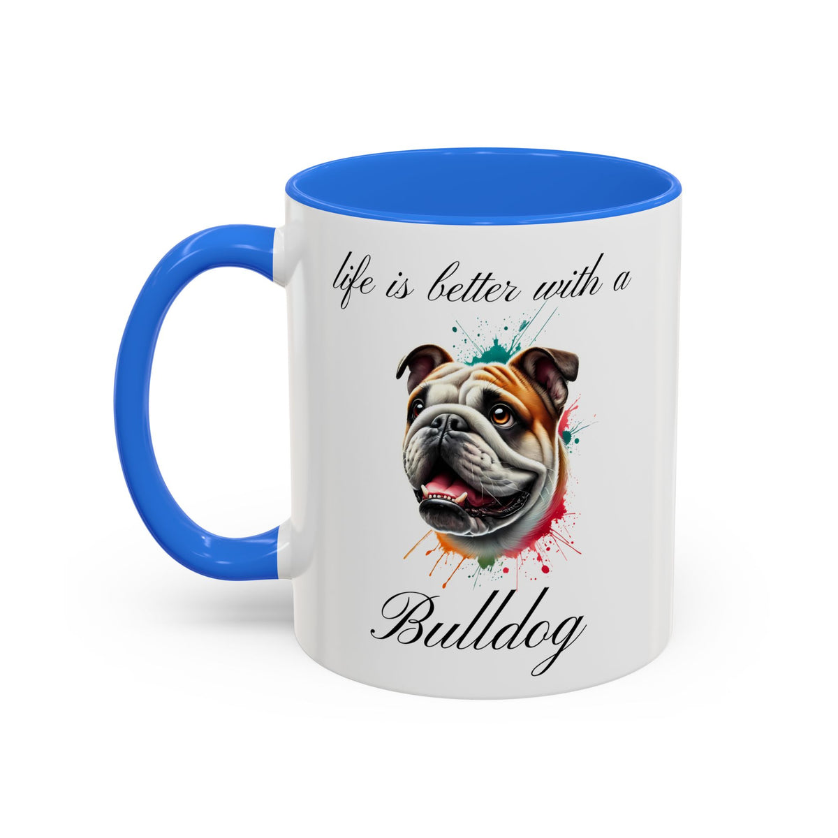 BULLDOG MUG "life is better with a Bulldog" mug, Morning Coffee, Colorful Bulldog Accent Coffee Mug, 12 Colors, 11 oz.