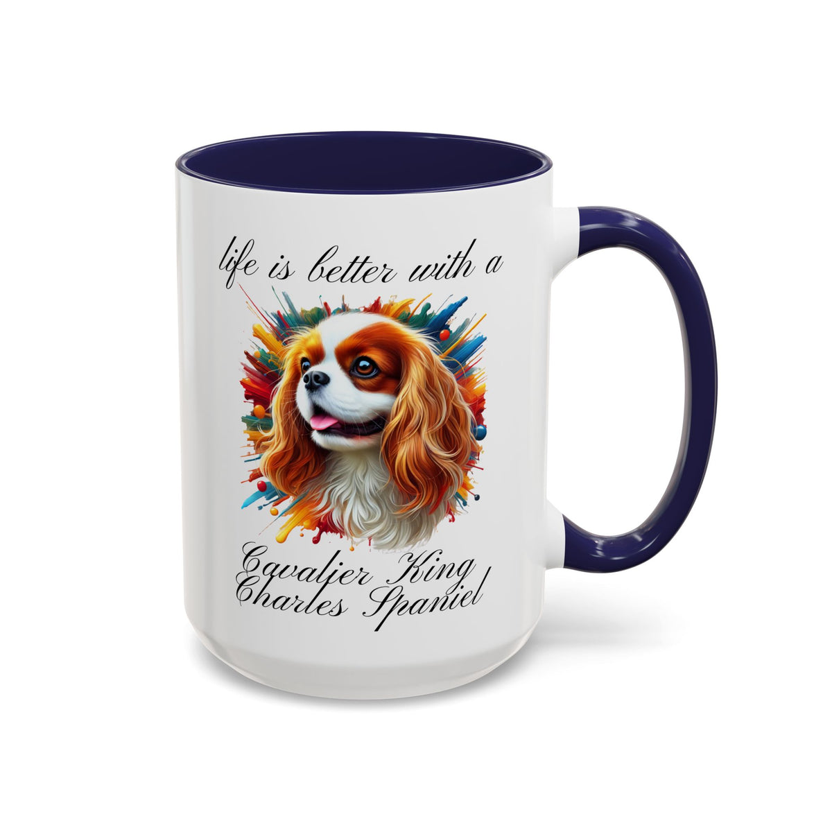 CAVALIER KING CHARLES SPANIEL "life is better with a Cavalier King Charles Spaniel" mug, Morning Coffee, Accent Coffee Mug, 5 Colors, (11, 15oz sizes)