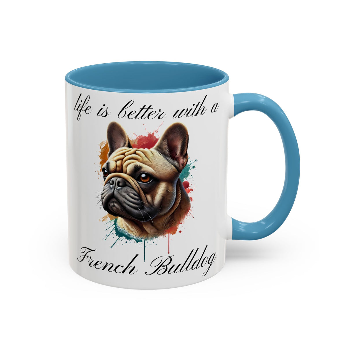 FRENCH BULLDOG "life is better with a French Bulldog" mug, Morning Coffee, Accent Coffee Mug, 5 Colors, (11, 15oz sizes)