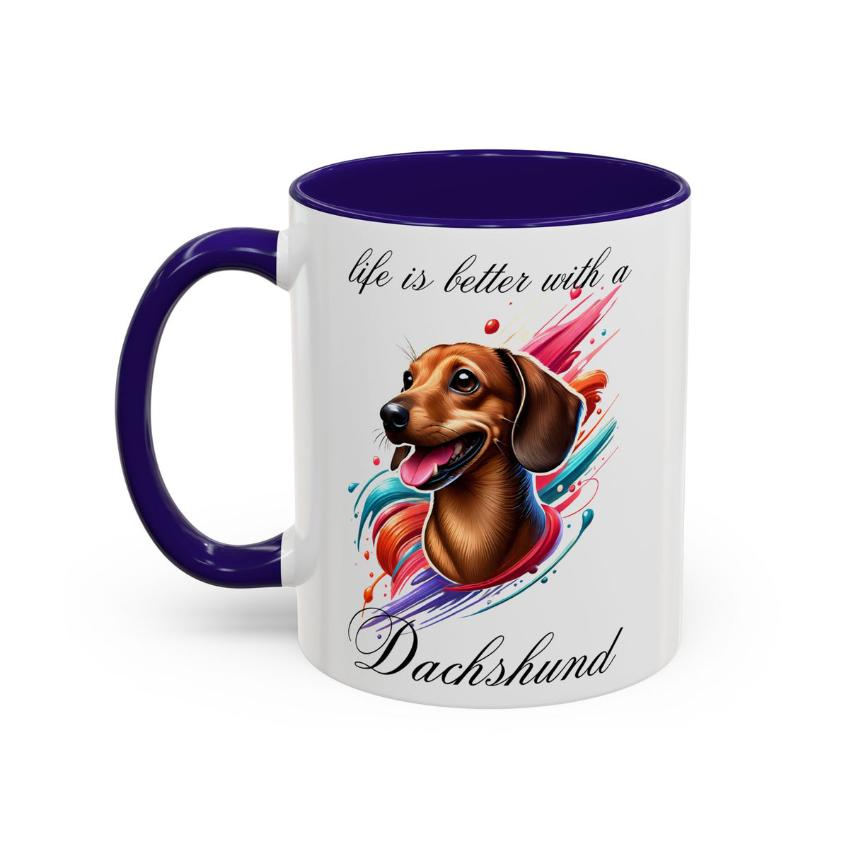 DACHSHUND MUG "life is better with a Dachshund" mug, Morning Coffee, Colorful Dachshund Accent Coffee Mug, 12 Colors, 11 oz.