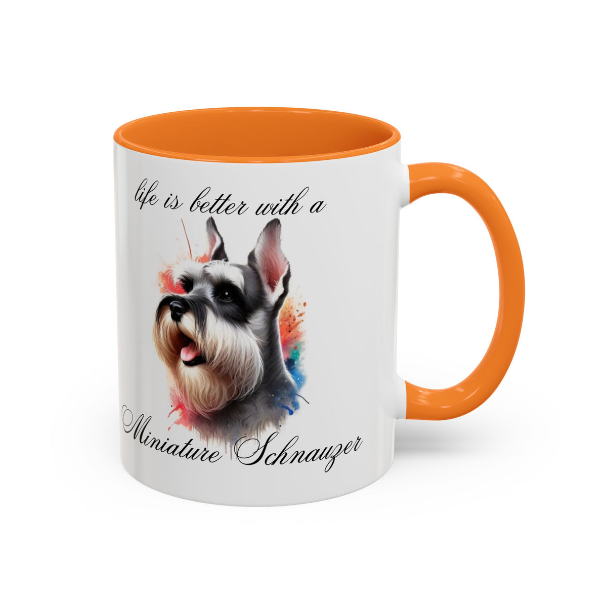 MINIATURE SCHNAUZER MUG "life is better with a Miniature Schnauzer" mug, Morning Coffee, Colorful Accent Coffee Mug, 12 Colors, 11 oz.