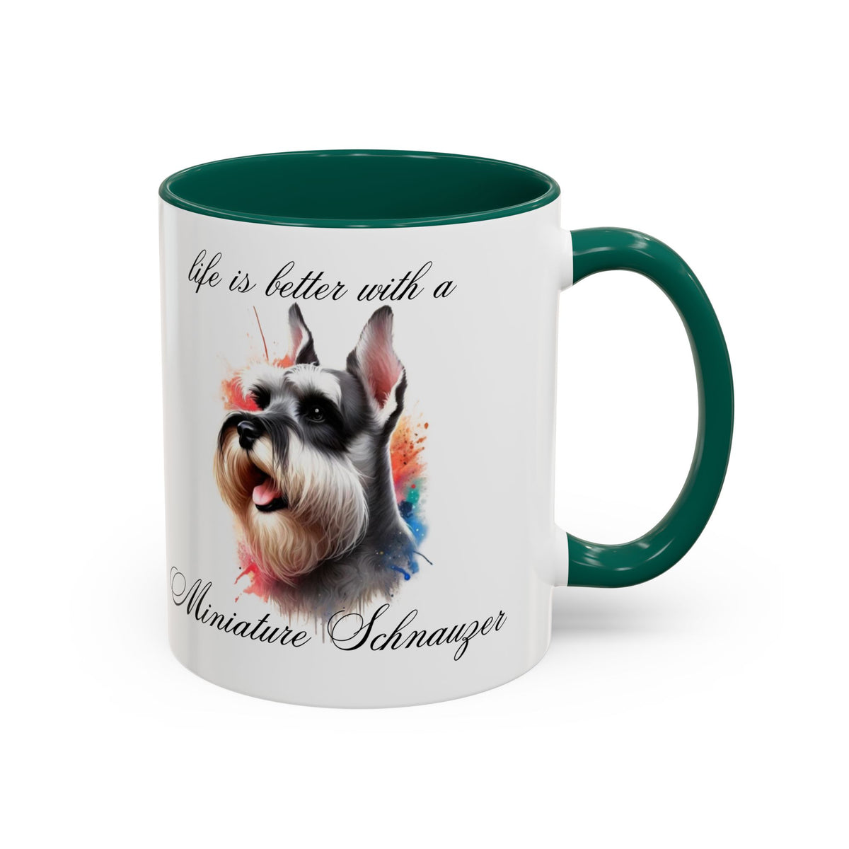 MINIATURE SCHNAUZER MUG "life is better with a Miniature Schnauzer" mug, Morning Coffee, Colorful Accent Coffee Mug, 12 Colors, 11 oz.