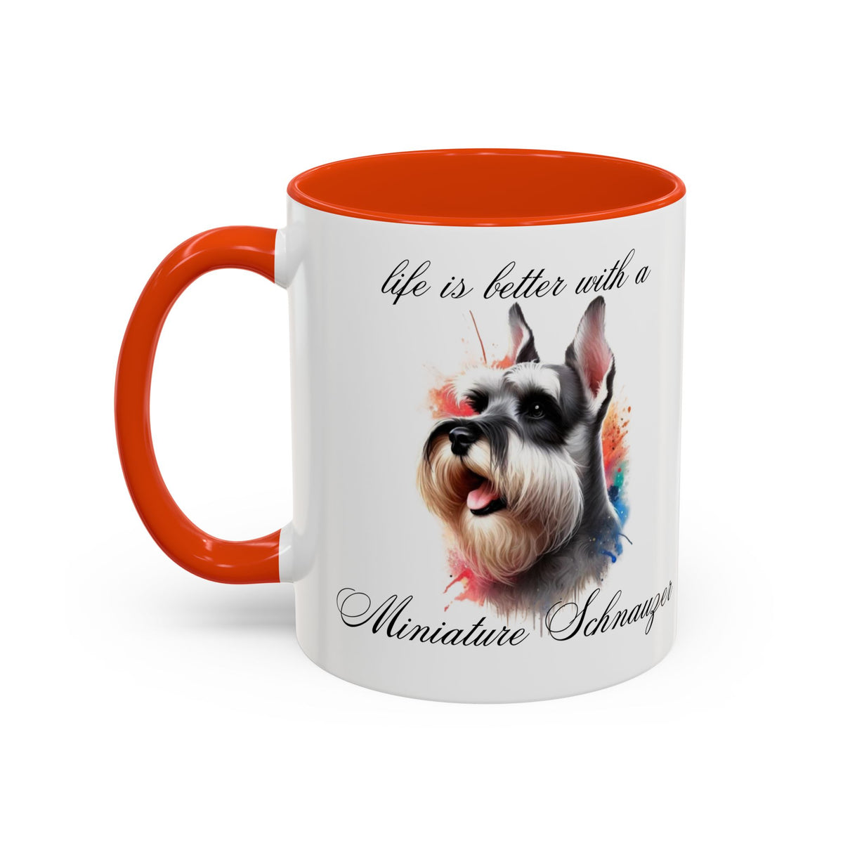MINIATURE SCHNAUZER MUG "life is better with a Miniature Schnauzer" mug, Morning Coffee, Colorful Accent Coffee Mug, 12 Colors, 11 oz.