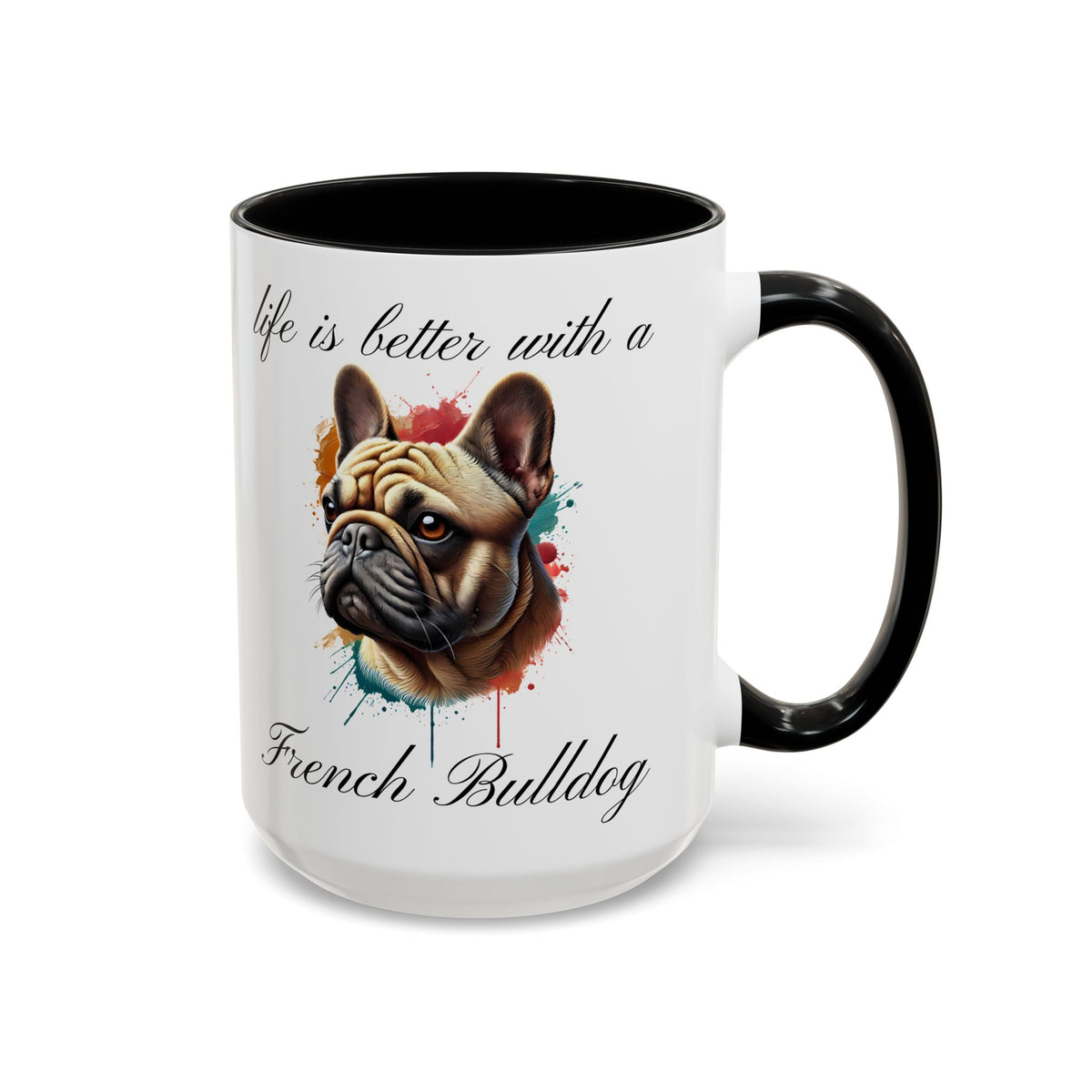 FRENCH BULLDOG "life is better with a French Bulldog" mug, Morning Coffee, Accent Coffee Mug, 5 Colors, (11, 15oz sizes)