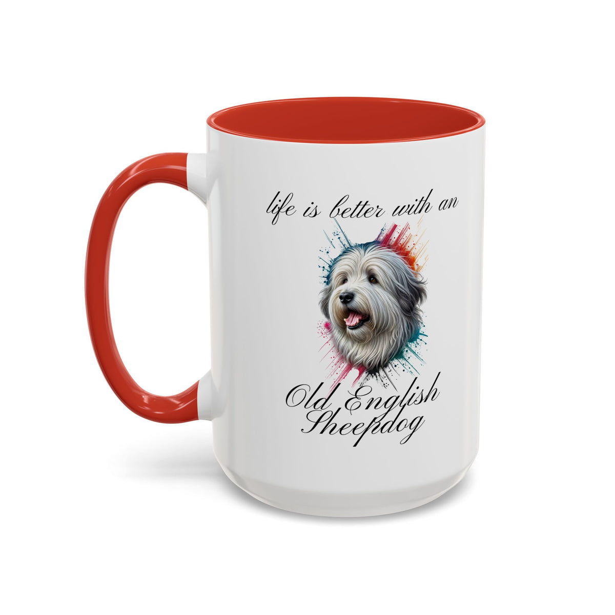 OLD ENGLISH SHEEPDOG Mug "life is better with an Old English Sheepdog" mug, Morning Coffee, Accent Coffee Mug, 5 Colors, (11, 15oz sizes)