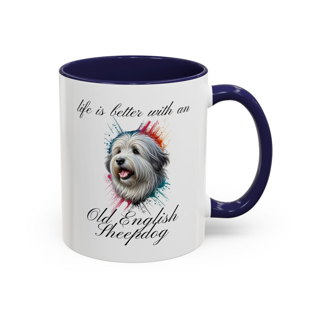 OLD ENGLISH SHEEPDOG Mug "life is better with an Old English Sheepdog" mug, Morning Coffee, Accent Coffee Mug, 5 Colors, (11, 15oz sizes)